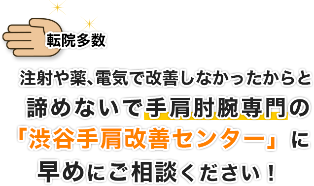 他院からの転院多数。注射や薬、電気で改善しなかったからと諦めないで手肩肘腕専門の「渋谷手肩改善センター」に早めにご相談下さい！